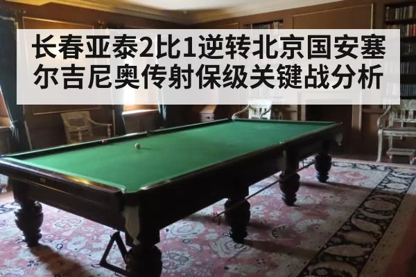 长春亚泰2比1逆转北京国安塞尔吉尼奥传射保级关键战分析